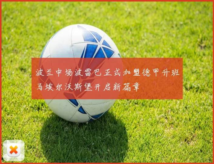 波兰中场波雷巴正式加盟德甲升班马埃尔沃斯堡开启新篇章