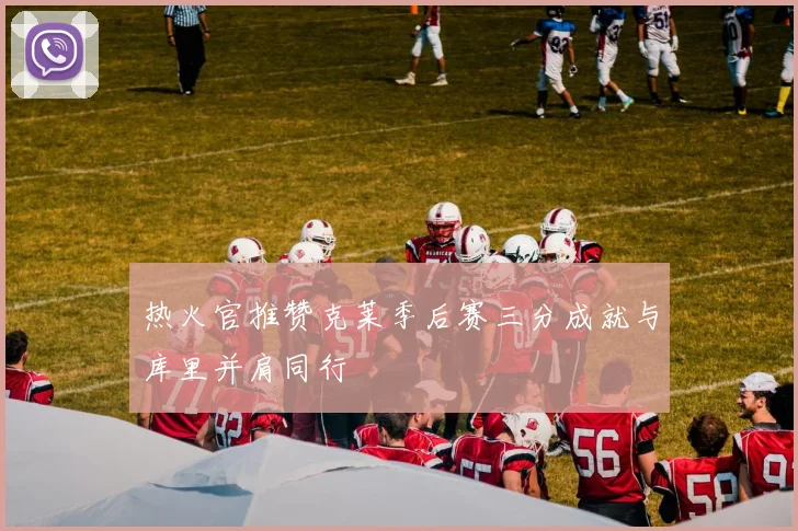 热火官推赞克莱季后赛三分成就与库里并肩同行
